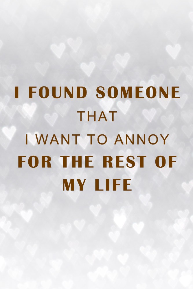 I found someone that I want to annoy for the rest of my life #quotes #lovequotes