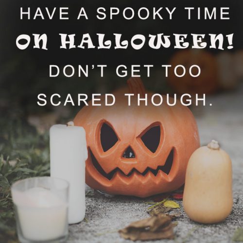 Have a spooky time on Halloween. Do not get too scared though. #happyhalloween #funhalloweenquotes