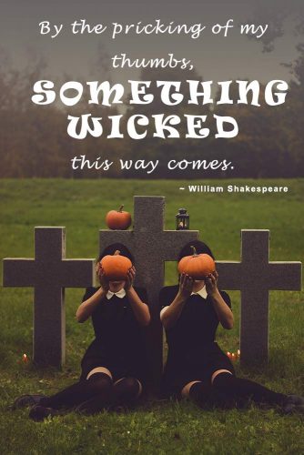 By the pricking of my thumbs, something wicked this way comes. (William Shakespeare) #happyhalloween #funhalloweenquotes