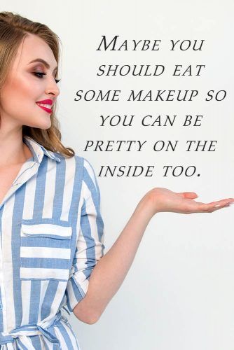 Maybe you should eat some makeup so you can be pretty on the inside too. #inspirationalquotes #lifequotes #truequotes