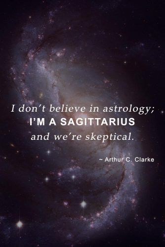 I don’t believe in astrology; I’m a Sagittarius and we’re skeptical.”– Arthur C. Clarke #inspirationalquotes #lifequotes #truequotes