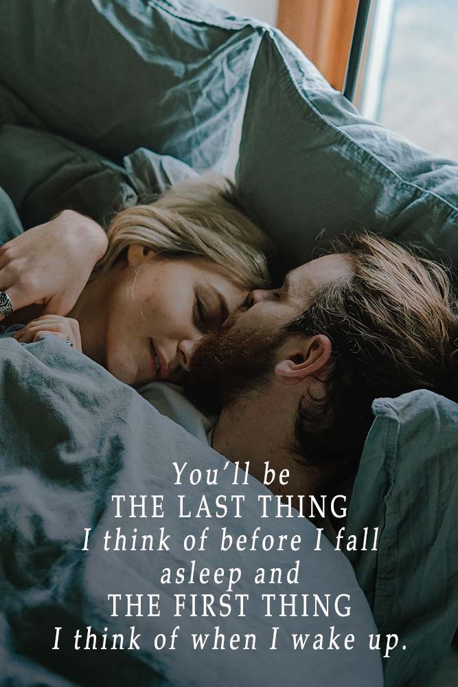 You’ll be the last thing I think of before I fall asleep and the first thing I think of when I wake up. #lovequotes #inspirationalquotes