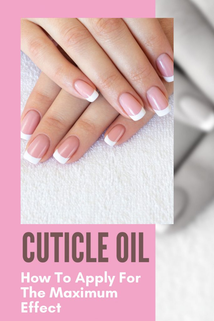 How To Apply Cuticle Oil For The Maximum Effect