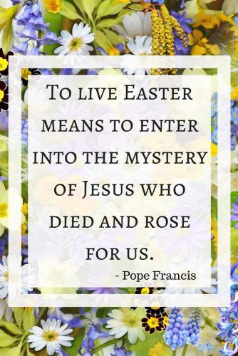 To live Easter means to enter into the mystery of Jesus who died and rose for us