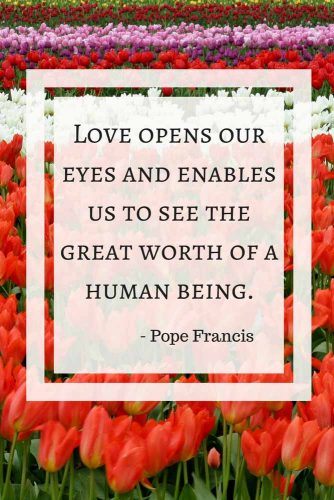 Love opens our eyes and enables us to see the great worth of a human being