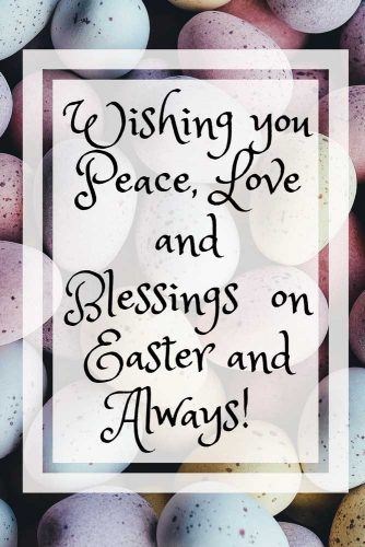 Wishing you Peace, Love and Blessings on Easter and Always!