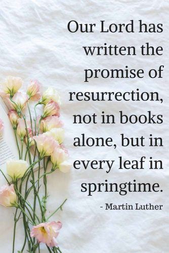 Our Lord has written the promise of resurrection, not in books alone, but in every leaf in springtime